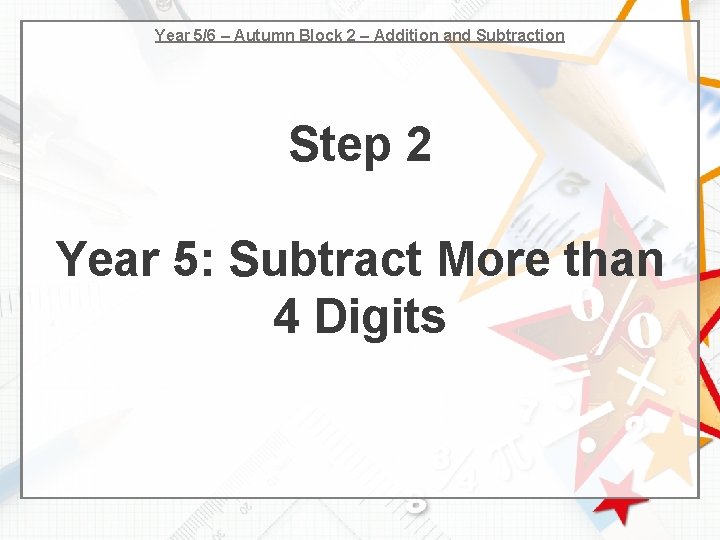 Year 5/6 – Autumn Block 2 – Addition and Subtraction Step 2 Year 5: