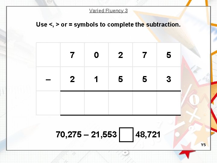 Varied Fluency 3 Use <, > or = symbols to complete the subtraction. –