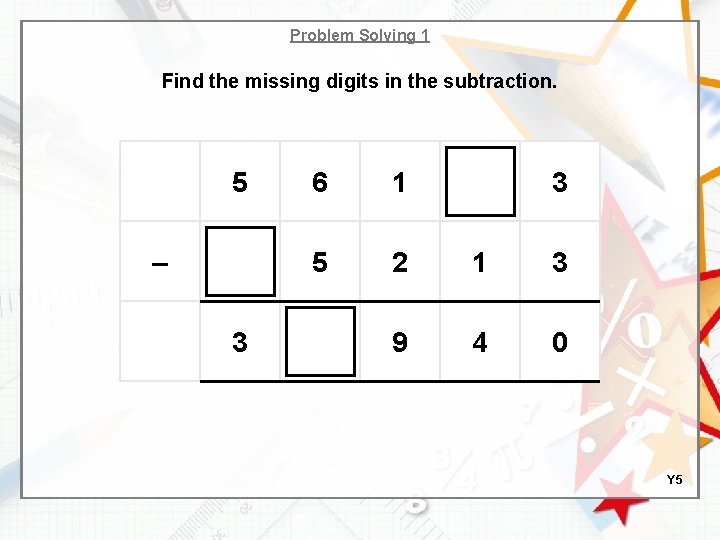 Problem Solving 1 Find the missing digits in the subtraction. 5 – 3 6