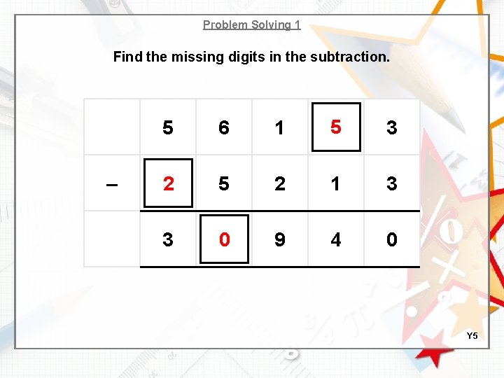 Problem Solving 1 Find the missing digits in the subtraction. – 5 6 1