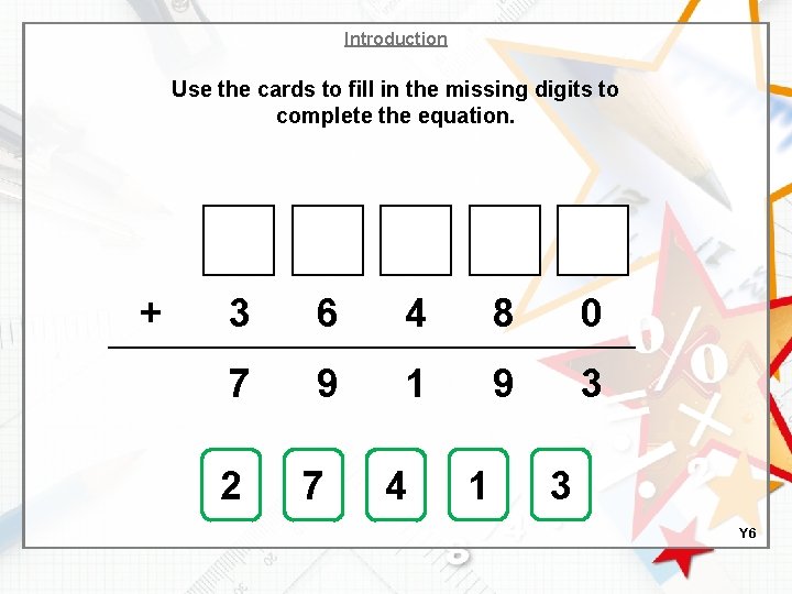 Introduction Use the cards to fill in the missing digits to complete the equation.