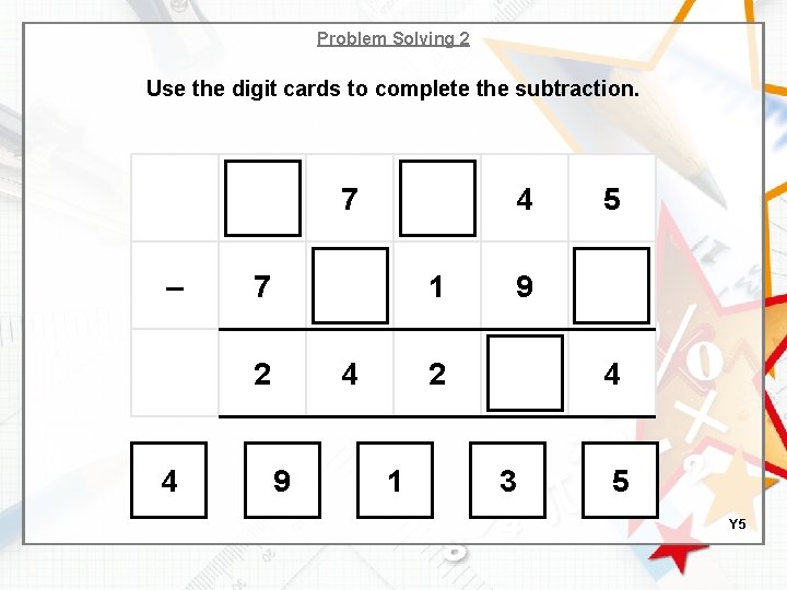 Problem Solving 2 Use the digit cards to complete the subtraction. 7 – 7