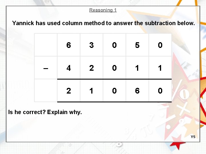 Reasoning 1 Yannick has used column method to answer the subtraction below. – 6