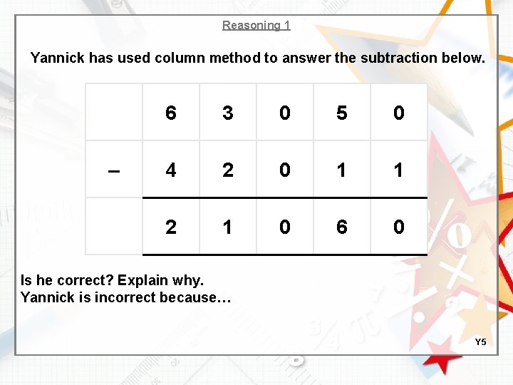 Reasoning 1 Yannick has used column method to answer the subtraction below. – 6