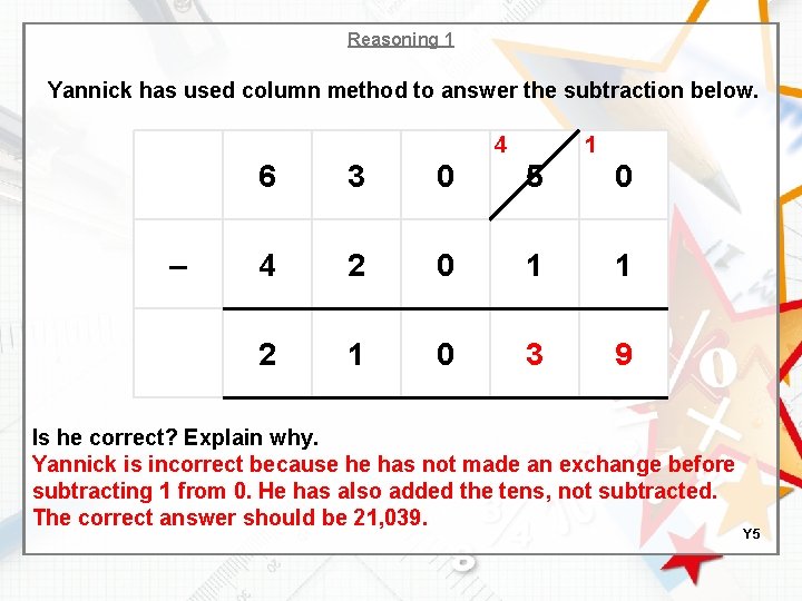 Reasoning 1 Yannick has used column method to answer the subtraction below. 4 –