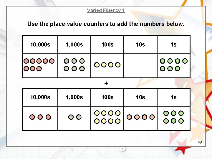 Varied Fluency 1 Use the place value counters to add the numbers below. 10,