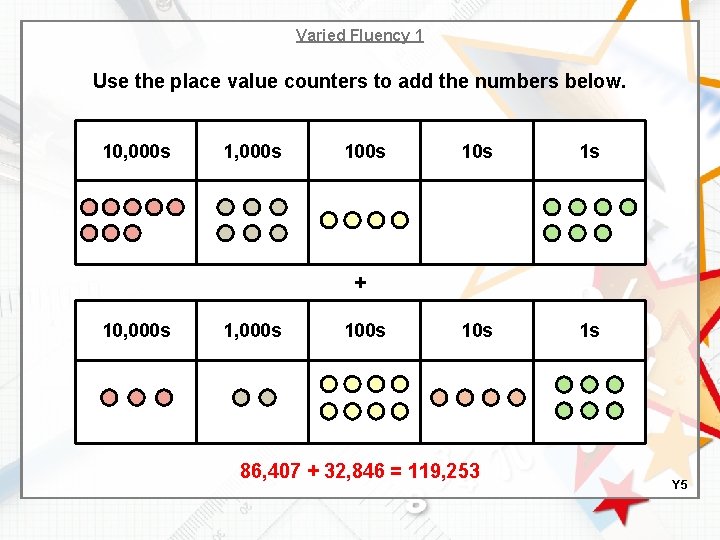 Varied Fluency 1 Use the place value counters to add the numbers below. 10,