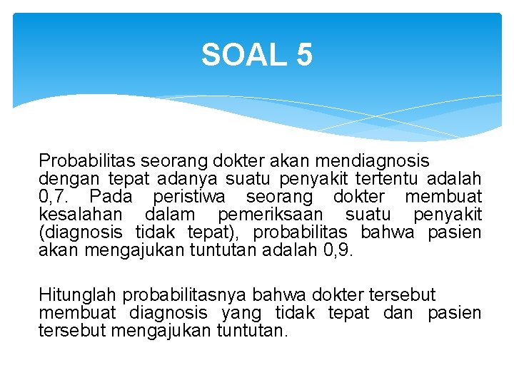SOAL 5 Probabilitas seorang dokter akan mendiagnosis dengan tepat adanya suatu penyakit tertentu adalah