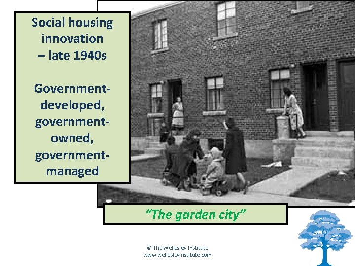 Social housing innovation – late 1940 s Governmentdeveloped, governmentowned, governmentmanaged “The garden city” ©