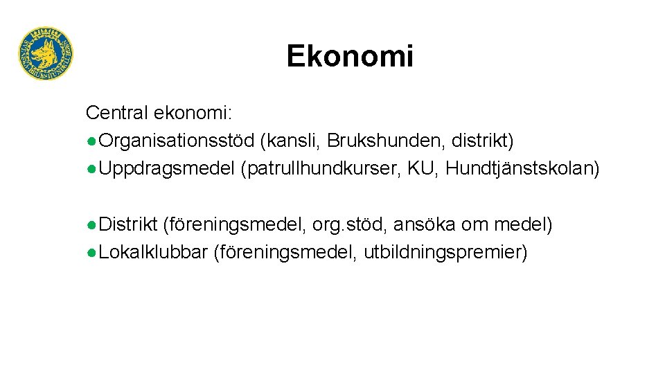 Ekonomi Central ekonomi: ●Organisationsstöd (kansli, Brukshunden, distrikt) ●Uppdragsmedel (patrullhundkurser, KU, Hundtjänstskolan) ●Distrikt (föreningsmedel, org.