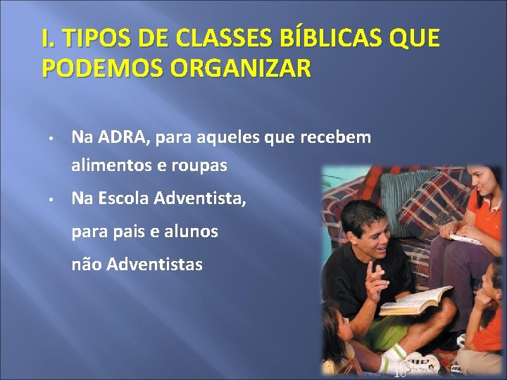 I. TIPOS DE CLASSES BÍBLICAS QUE PODEMOS ORGANIZAR • • Na ADRA, para aqueles