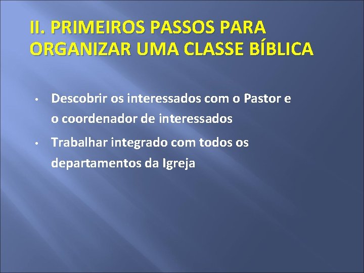 II. PRIMEIROS PASSOS PARA ORGANIZAR UMA CLASSE BÍBLICA • • Descobrir os interessados com