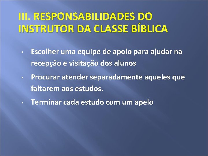 III. RESPONSABILIDADES DO INSTRUTOR DA CLASSE BÍBLICA • • • Escolher uma equipe de