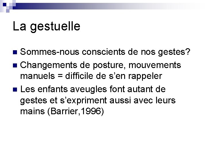 La gestuelle Sommes-nous conscients de nos gestes? n Changements de posture, mouvements manuels =