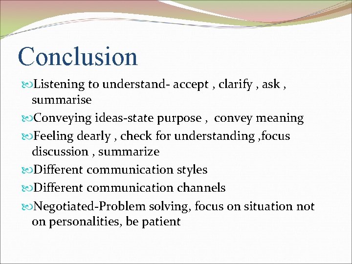 Conclusion Listening to understand- accept , clarify , ask , summarise Conveying ideas-state purpose Conclusion Listening to understand- accept , clarify , ask , summarise Conveying ideas-state purpose