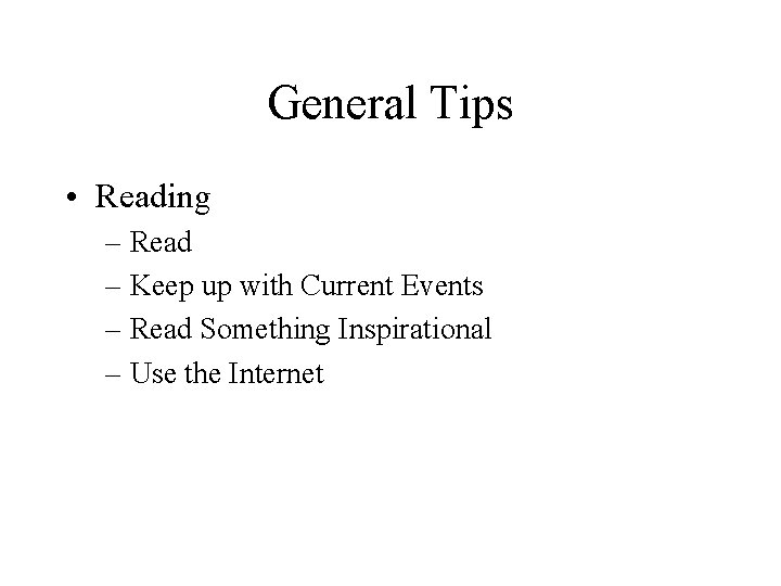 General Tips • Reading – Read – Keep up with Current Events – Read