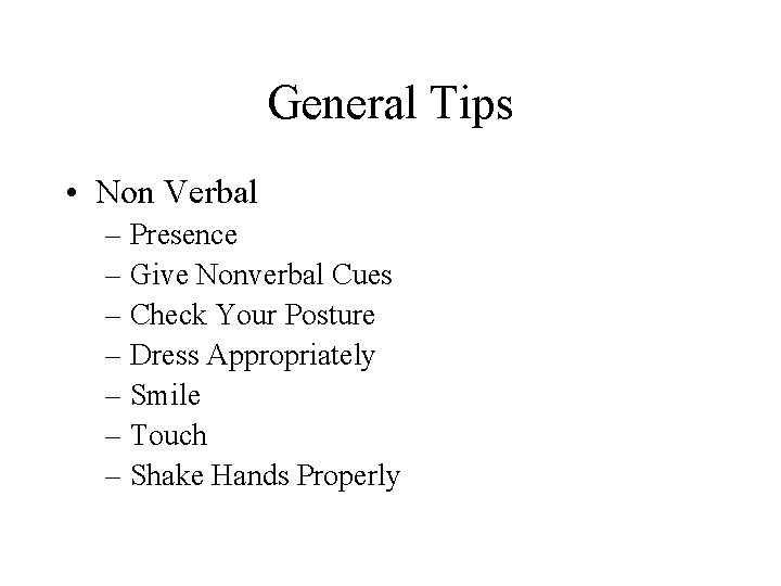 General Tips • Non Verbal – Presence – Give Nonverbal Cues – Check Your
