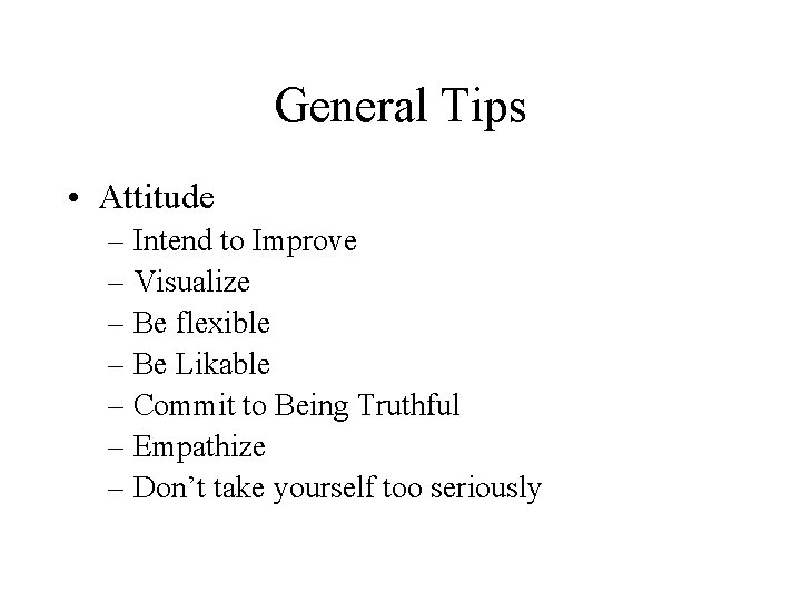 General Tips • Attitude – Intend to Improve – Visualize – Be flexible –
