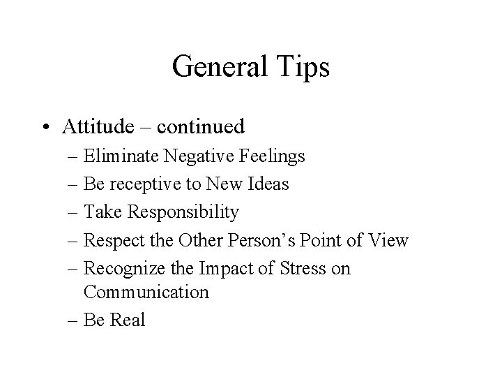 General Tips • Attitude – continued – Eliminate Negative Feelings – Be receptive to