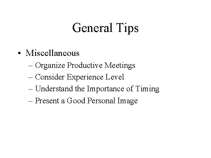 General Tips • Miscellaneous – Organize Productive Meetings – Consider Experience Level – Understand