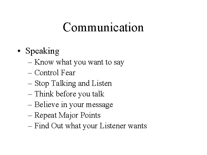 Communication • Speaking – Know what you want to say – Control Fear –