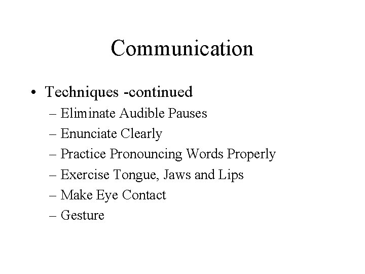 Communication • Techniques -continued – Eliminate Audible Pauses – Enunciate Clearly – Practice Pronouncing