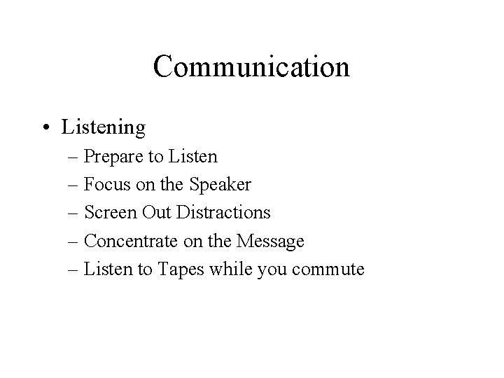 Communication • Listening – Prepare to Listen – Focus on the Speaker – Screen