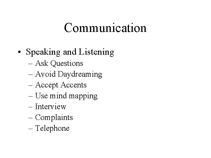 Communication • Speaking and Listening – Ask Questions – Avoid Daydreaming – Accept Accents