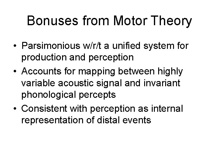 Bonuses from Motor Theory • Parsimonious w/r/t a unified system for production and perception