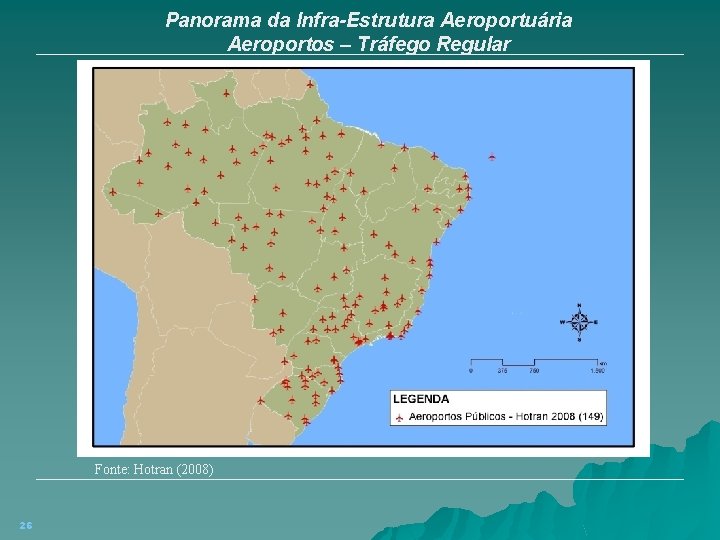 Panorama da Infra-Estrutura Aeroportuária Aeroportos – Tráfego Regular Fonte: Hotran (2008) 26 