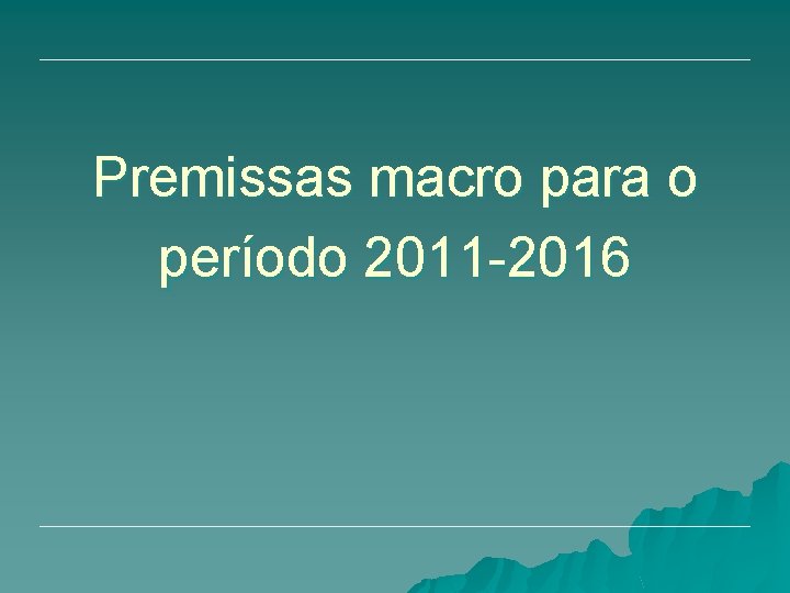 Premissas macro para o período 2011 -2016 