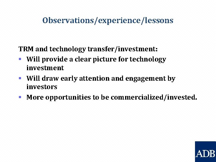 Observations/experience/lessons TRM and technology transfer/investment: § Will provide a clear picture for technology investment