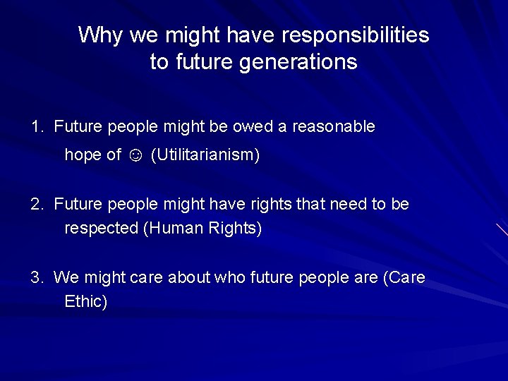 Why we might have responsibilities to future generations 1. Future people might be owed