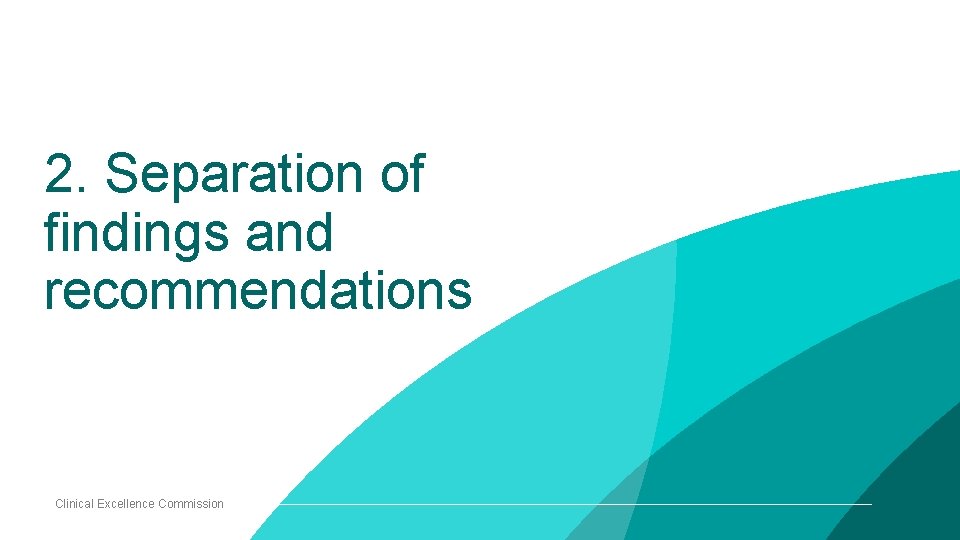 2. Separation of findings and recommendations Clinical Excellence Commission 