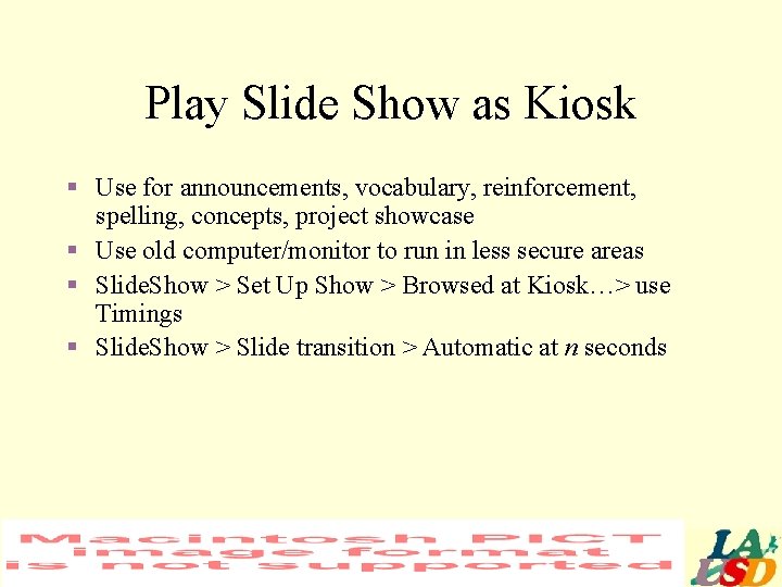 Play Slide Show as Kiosk § Use for announcements, vocabulary, reinforcement, spelling, concepts, project