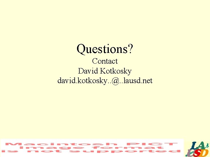 Questions? Contact David Kotkosky david. kotkosky. . @. . lausd. net 