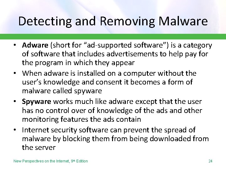 Detecting and Removing Malware • Adware (short for “ad-supported software”) is a category of