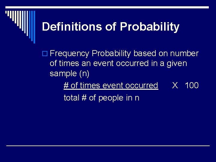 Definitions of Probability o Frequency Probability based on number of times an event occurred
