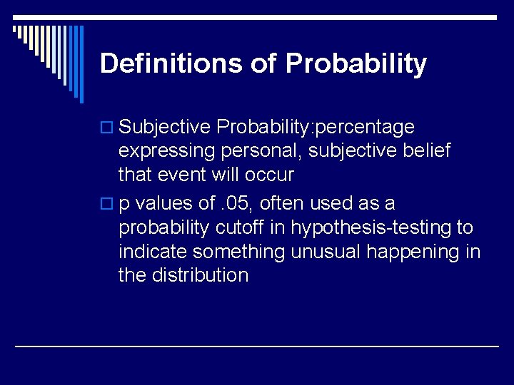 Definitions of Probability o Subjective Probability: percentage expressing personal, subjective belief that event will