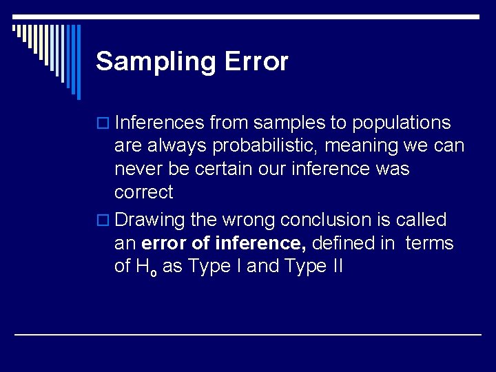 Sampling Error o Inferences from samples to populations are always probabilistic, meaning we can