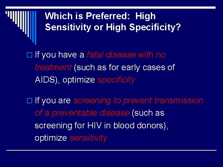 Which is Preferred: High Sensitivity or High Specificity? o If you have a fatal