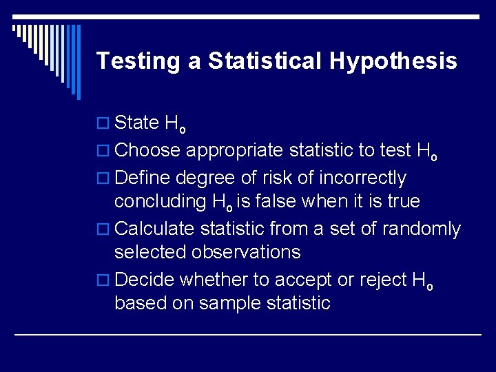 Testing a Statistical Hypothesis o State Ho o Choose appropriate statistic to test Ho