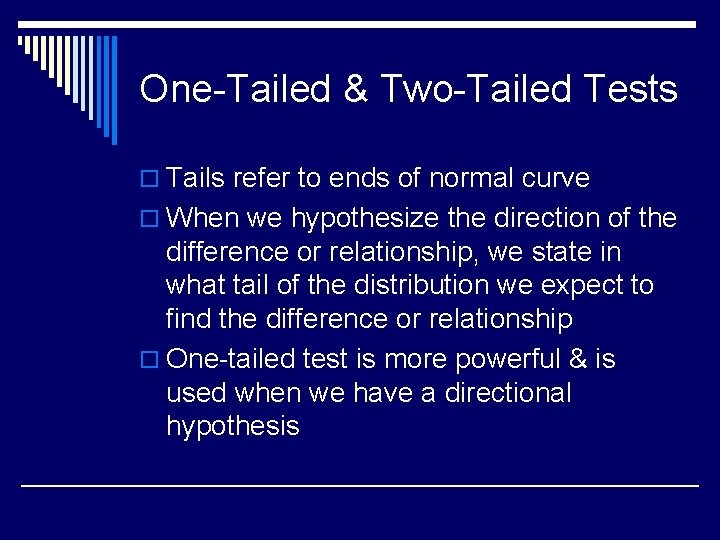 One-Tailed & Two-Tailed Tests o Tails refer to ends of normal curve o When