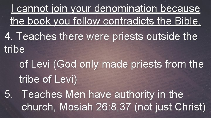 I cannot join your denomination because the book you follow contradicts the Bible. 4.