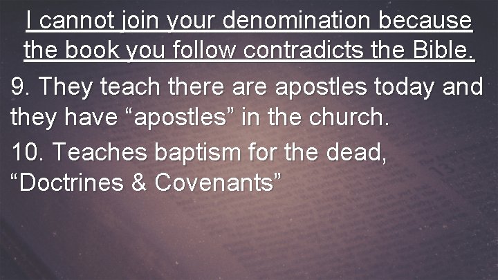 I cannot join your denomination because the book you follow contradicts the Bible. 9.