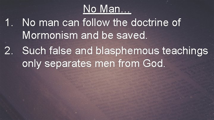 1. 2. No Man… No man can follow the doctrine of Mormonism and be