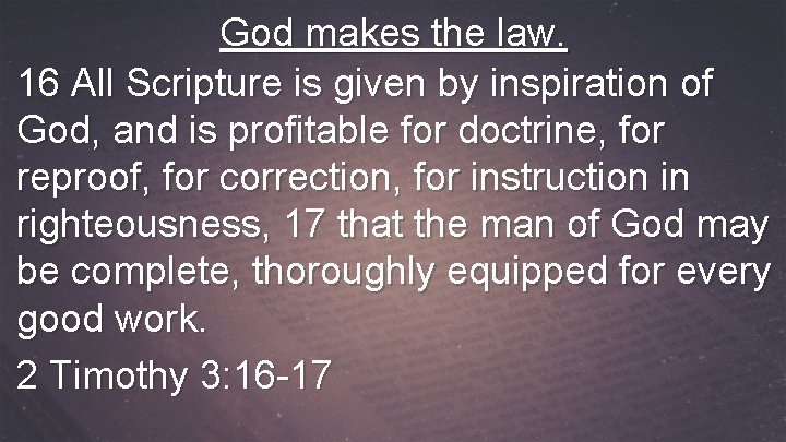 God makes the law. 16 All Scripture is given by inspiration of God, and