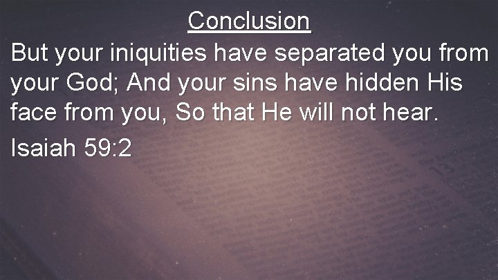 Conclusion But your iniquities have separated you from your God; And your sins have