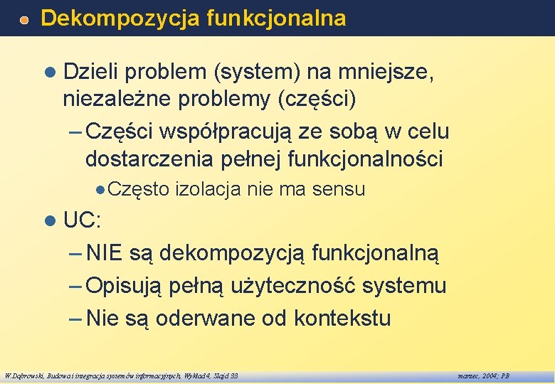 Dekompozycja funkcjonalna l Dzieli problem (system) na mniejsze, niezależne problemy (części) – Części współpracują