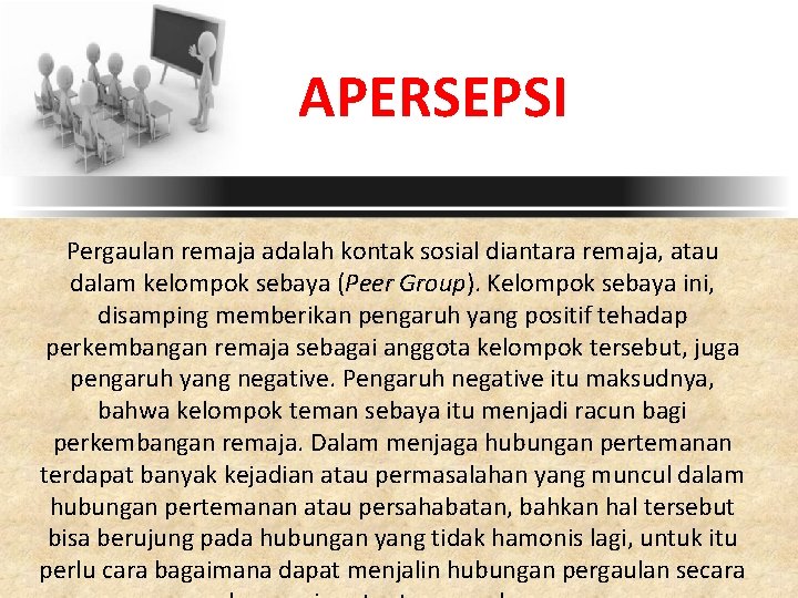 APERSEPSI Pergaulan remaja adalah kontak sosial diantara remaja, atau dalam kelompok sebaya (Peer Group).